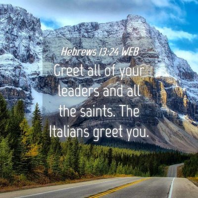 Picture 04 - Hebrews 13:24 WEB - Greet all of your leaders and all the saints. The - Bible Verse Picture