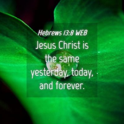 Picture 04 - Hebrews 13:8 WEB - Jesus Christ is the same yesterday, today, and - Bible Verse Picture