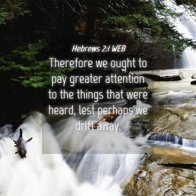 Picture 04 - Hebrews 2:1 WEB - Therefore we ought to pay greater attention to - Bible Verse Picture