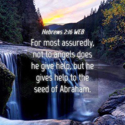 Picture 04 - Hebrews 2:16 WEB - For most assuredly, not to angels does he give - Bible Verse Picture