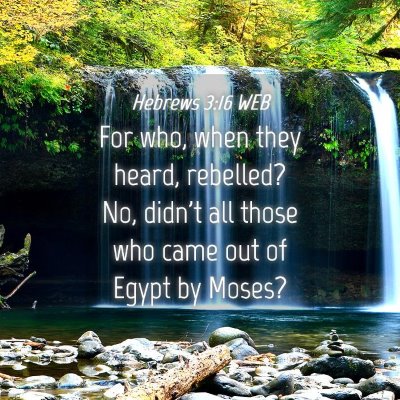 Picture 04 - Hebrews 3:16 WEB - For who, when they heard, rebelled? No, didn't - Bible Verse Picture