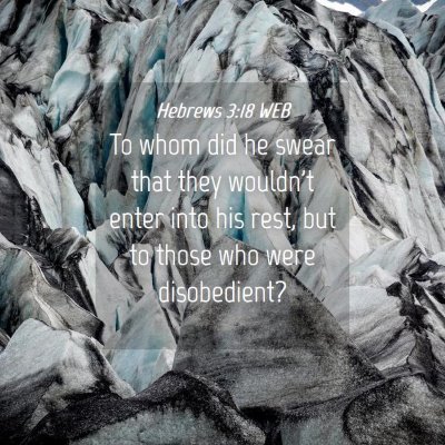 Picture 04 - Hebrews 3:18 WEB - To whom did he swear that they wouldn't enter - Bible Verse Picture