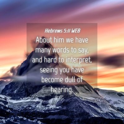 Picture 04 - Hebrews 5:11 WEB - About him we have many words to say, and hard to - Bible Verse Picture