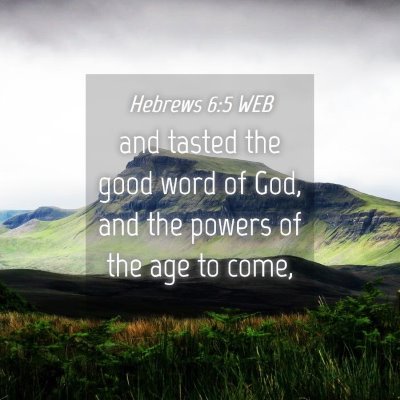 Picture 04 - Hebrews 6:5 WEB - and tasted the good word of God, and the powers - Bible Verse Picture