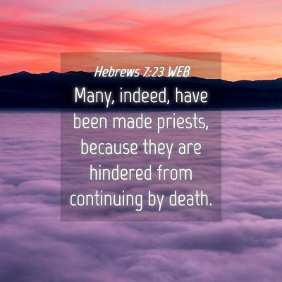 Picture 04 - Hebrews 7:23 WEB - Many, indeed, have been made priests, because - Bible Verse Picture