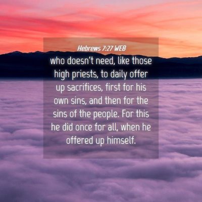 Picture 04 - Hebrews 7:27 WEB - who doesn't need, like those high priests, to - Bible Verse Picture