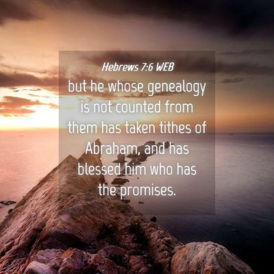 Picture 04 - Hebrews 7:6 WEB - but he whose genealogy is not counted from them - Bible Verse Picture