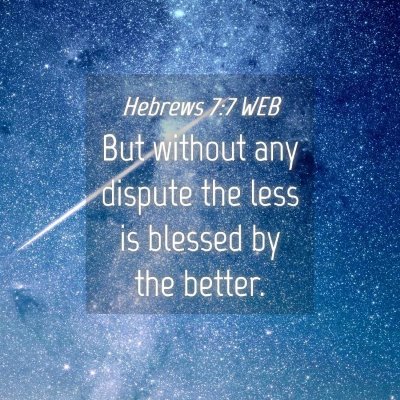 Picture 04 - Hebrews 7:7 WEB - But without any dispute the less is blessed by - Bible Verse Picture