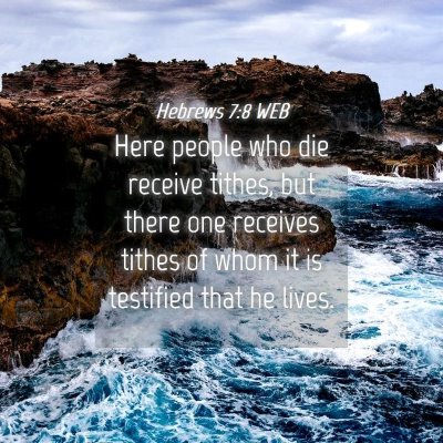 Picture 04 - Hebrews 7:8 WEB - Here people who die receive tithes, but there one - Bible Verse Picture