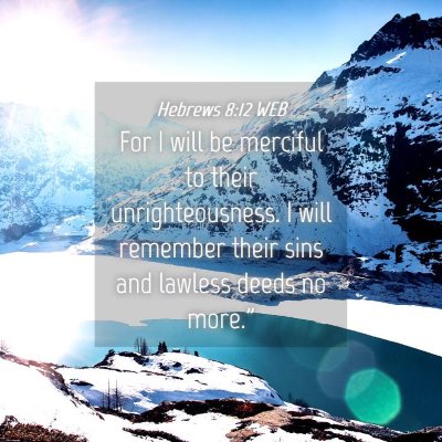 Picture 04 - Hebrews 8:12 WEB - For I will be merciful to their unrighteousness. - Bible Verse Picture