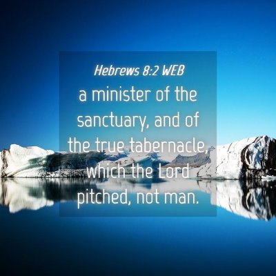 Picture 04 - Hebrews 8:2 WEB - a minister of the sanctuary, and of the true - Bible Verse Picture