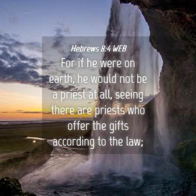 Picture 04 - Hebrews 8:4 WEB - For if he were on earth, he would not be a priest - Bible Verse Picture