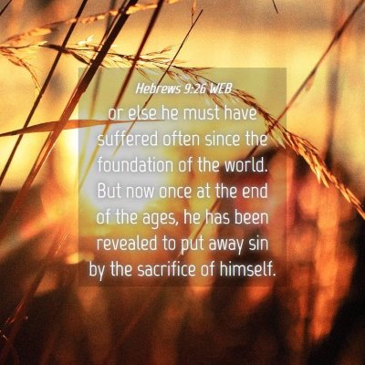 Picture 04 - Hebrews 9:26 WEB - or else he must have suffered often since the - Bible Verse Picture