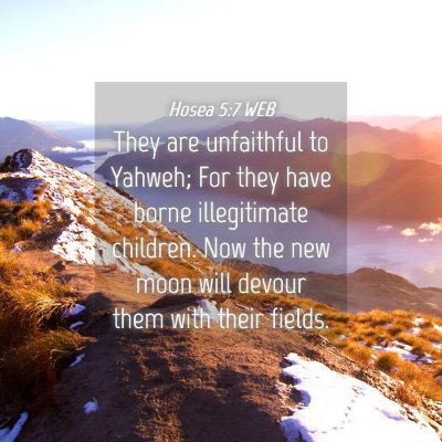 Picture 04 - Hosea 5:7 WEB - They are unfaithful to Yahweh; For they have - Bible Verse Picture