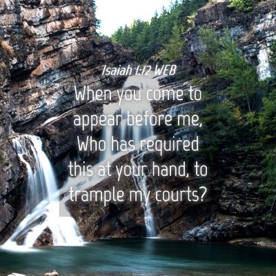 Picture 04 - Isaiah 1:12 WEB - When you come to appear before me, Who has - Bible Verse Picture