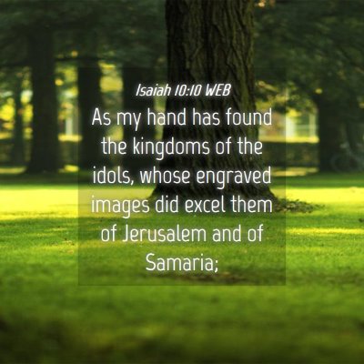 Picture 04 - Isaiah 10:10 WEB - As my hand has found the kingdoms of the idols, - Bible Verse Picture