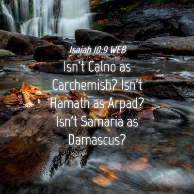 Picture 04 - Isaiah 10:9 WEB - Isn't Calno as Carchemish? Isn't Hamath as Arpad? - Bible Verse Picture