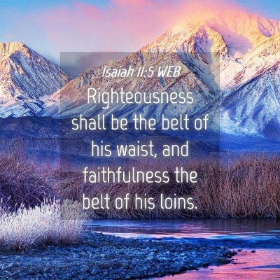 Picture 04 - Isaiah 11:5 WEB - Righteousness shall be the belt of his waist, and - Bible Verse Picture