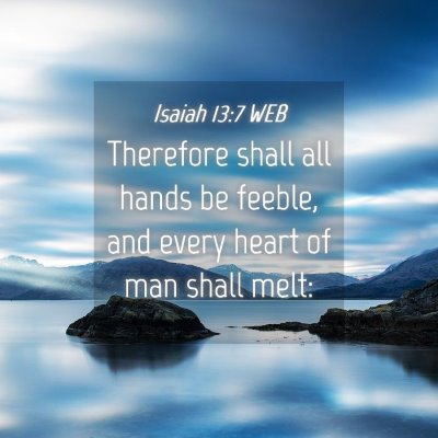 Picture 04 - Isaiah 13:7 WEB - Therefore shall all hands be feeble, and every - Bible Verse Picture