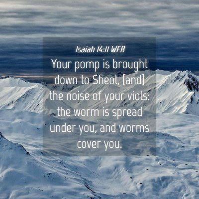Picture 04 - Isaiah 14:11 WEB - Your pomp is brought down to Sheol, [and] the - Bible Verse Picture