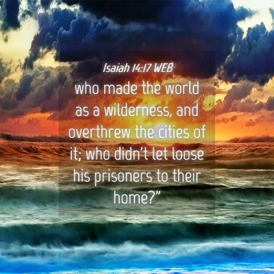 Picture 04 - Isaiah 14:17 WEB - who made the world as a wilderness, and overthrew - Bible Verse Picture