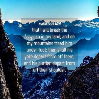 Picture 04 - Isaiah 14:25 WEB - that I will break the Assyrian in my land, and on - Bible Verse Picture