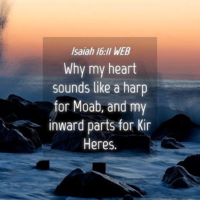 Picture 04 - Isaiah 16:11 WEB - Why my heart sounds like a harp for Moab, and my - Bible Verse Picture