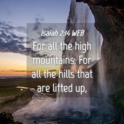 Picture 04 - Isaiah 2:14 WEB - For all the high mountains, For all the hills - Bible Verse Picture