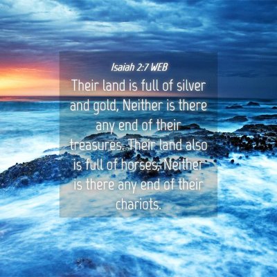 Picture 04 - Isaiah 2:7 WEB - Their land is full of silver and gold, Neither is - Bible Verse Picture