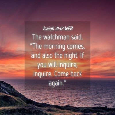 Picture 04 - Isaiah 21:12 WEB - The watchman said, 