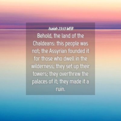 Picture 04 - Isaiah 23:13 WEB - Behold, the land of the Chaldeans: this people - Bible Verse Picture
