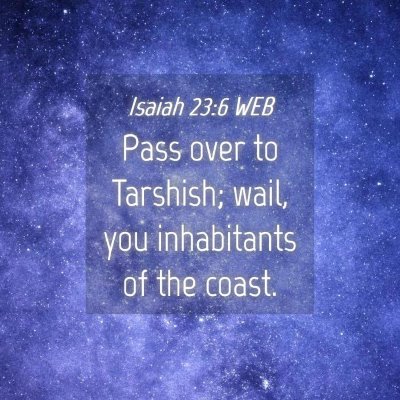 Picture 04 - Isaiah 23:6 WEB - Pass over to Tarshish; wail, you inhabitants of - Bible Verse Picture