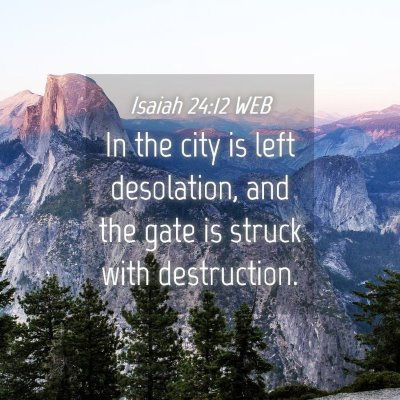Picture 04 - Isaiah 24:12 WEB - In the city is left desolation, and the gate is - Bible Verse Picture