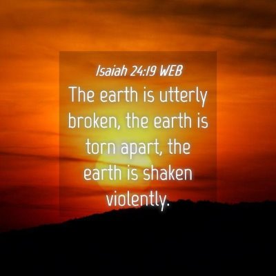 Picture 04 - Isaiah 24:19 WEB - The earth is utterly broken, the earth is torn - Bible Verse Picture
