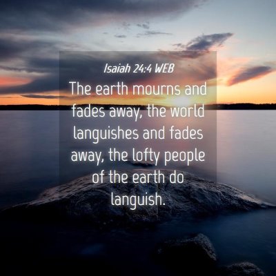 Picture 04 - Isaiah 24:4 WEB - The earth mourns and fades away, the world - Bible Verse Picture