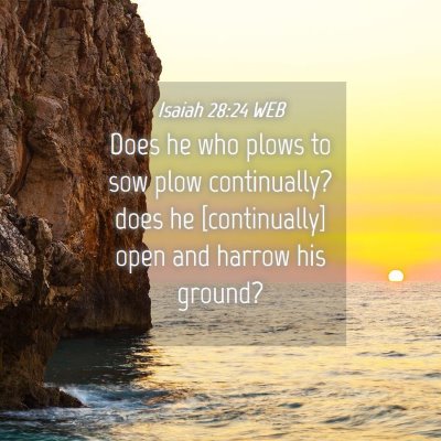 Picture 04 - Isaiah 28:24 WEB - Does he who plows to sow plow continually? does - Bible Verse Picture