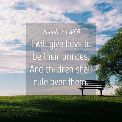 Picture 04 - Isaiah 3:4 WEB - I will give boys to be their princes, And - Bible Verse Picture