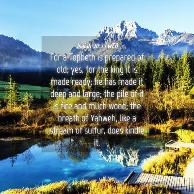 Picture 04 - Isaiah 30:33 WEB - For a Topheth is prepared of old; yes, for the - Bible Verse Picture