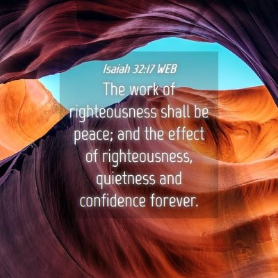 Picture 04 - Isaiah 32:17 WEB - The work of righteousness shall be peace; and the - Bible Verse Picture