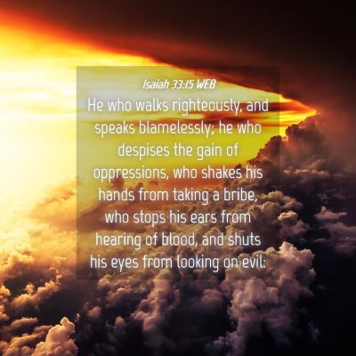 Picture 04 - Isaiah 33:15 WEB - He who walks righteously, and speaks blamelessly; - Bible Verse Picture