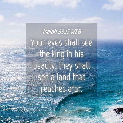 Picture 04 - Isaiah 33:17 WEB - Your eyes shall see the king in his beauty: they - Bible Verse Picture