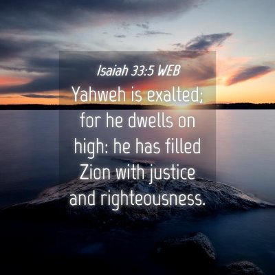 Picture 04 - Isaiah 33:5 WEB - Yahweh is exalted; for he dwells on high: he has - Bible Verse Picture
