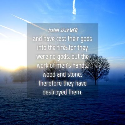 Picture 04 - Isaiah 37:19 WEB - and have cast their gods into the fire: for they - Bible Verse Picture
