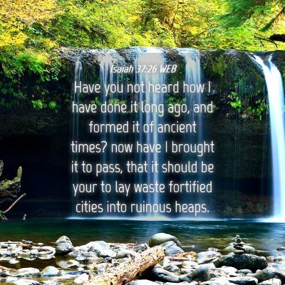 Picture 04 - Isaiah 37:26 WEB - Have you not heard how I have done it long ago, - Bible Verse Picture