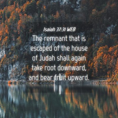 Picture 04 - Isaiah 37:31 WEB - The remnant that is escaped of the house of Judah - Bible Verse Picture