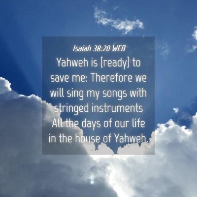 Picture 04 - Isaiah 38:20 WEB - Yahweh is [ready] to save me: Therefore we will - Bible Verse Picture