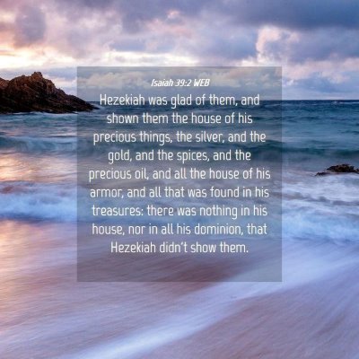 Picture 04 - Isaiah 39:2 WEB - Hezekiah was glad of them, and shown them the - Bible Verse Picture
