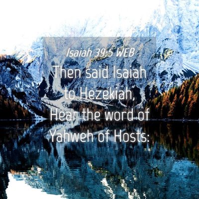 Picture 04 - Isaiah 39:5 WEB - Then said Isaiah to Hezekiah, Hear the word of - Bible Verse Picture