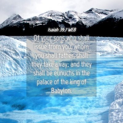 Picture 04 - Isaiah 39:7 WEB - Of your sons who shall issue from you, whom you - Bible Verse Picture