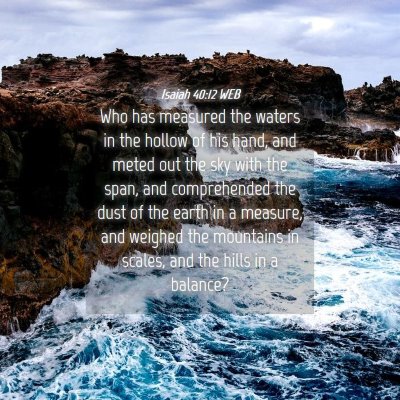 Picture 04 - Isaiah 40:12 WEB - Who has measured the waters in the hollow of his - Bible Verse Picture